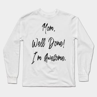 Mom, well done, I'm awesome Long Sleeve T-Shirt